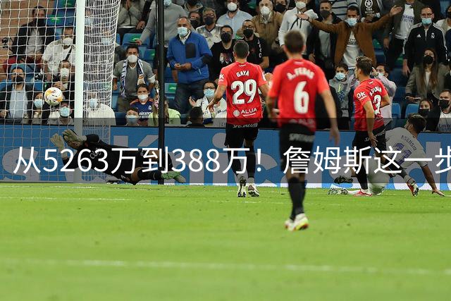 从5263万到388万！詹姆斯这一步，比所有人想的都要狠，真不图钱