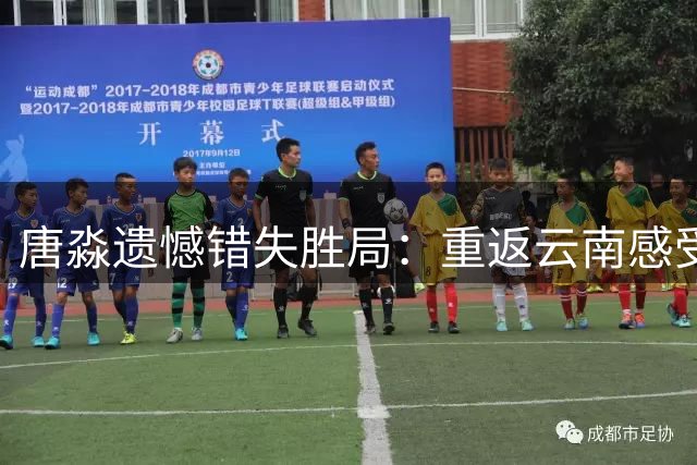唐淼遗憾错失胜局：重返云南感受亲切，防守需加强