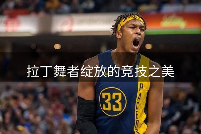 拉丁舞者绽放的竞技之美