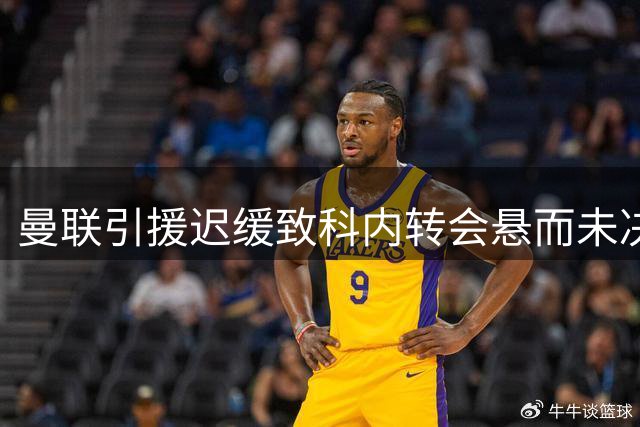 曼联引援迟缓致科内转会悬而未决 罗马财政危机迫在眉睫